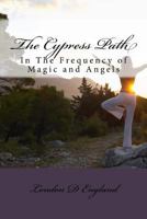 The Cypress Path: In the Frequency of Magic and Angels 1548899720 Book Cover