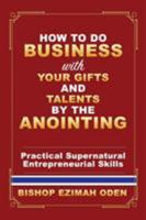 How to Do Business with Your Gifts and Talents by the Anointing 1545659494 Book Cover