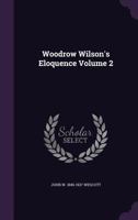 Woodrow Wilson's Eloquence Volume 2 1176008404 Book Cover