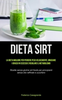 Dieta Sirt: La dieta migliore per perdere peso velocemente, bruciare i grassi in eccesso e regolare il metabolismo (Ricette senza 1837871000 Book Cover