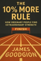 The 10% More Rule: How Ordinary People Find Extraordinary Strength B0G4M3T5LP Book Cover