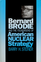 Bernard Brodie and the Foundations of American Nuclear Strategy (Modern War Studies) 0700604413 Book Cover