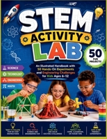 STEM Activity Lab: An Illustrated Handbook with 50 Hands-On Experiments and Engineering Challenges for Kids Ages 6–12 B0HCBTGWBL Book Cover