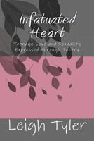 Infatuated Heart: Teenage Love and Sexuality Expressed through Poetry 1516846532 Book Cover