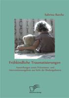 Fruhkindliche Traumatisierungen: Auswirkungen Sowie Praventions- Und Interventionsangebote Aus Sicht Der Bindungstheorie 3842862601 Book Cover