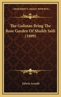 The Gulistan Bring The Rose Garden Of Shaikh Sa'di 1164653717 Book Cover