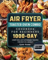 Air Fryer Toaster Oven Combo Cookbook for Beginners: 1000-Days Crispy and Juicy Affordable Recipes for Stay on a Budget 1803209313 Book Cover