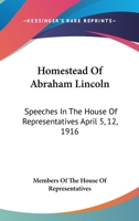 Homestead Of Abraham Lincoln: Speeches In The House Of Representatives April 5, 12, 1916 1428653813 Book Cover
