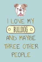 I Love my Bulldog and Maybe Three Other People: Notebook for Bulldog Lovers and Owners 1678722901 Book Cover