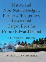 Native and Non-Native Hedges, Borders, Hedgerows, Lawns and Carpet Beds for Prince Edward Island: A Pictorial Library 1834181658 Book Cover