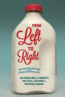 From Left to Right: Maternalism and Women's Political Activism in Postwar Canada 0774832096 Book Cover