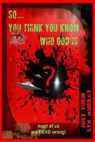 So ... You Think You Know Who God Is?: Seekers Comprehensive Study Guide Toward Truth 1517704820 Book Cover
