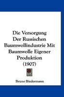 Die Versorgung Der Russischen Baumwollindustrie Mit Baumwolle Eigener Produktion (1907) 1141668114 Book Cover