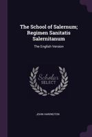 The school of Salernum; Regimen sanitatis salernitanum 1016517203 Book Cover