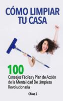 C�mo Limpiar Tu Casa: 100 Consejos F�ciles Y Plan de Acci�n de la Mentalidad de Limpieza Revolucionaria 1728777291 Book Cover