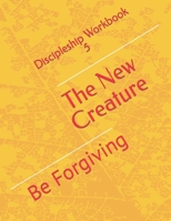 The New Creature: Be Forgiving B0BTRPSJ87 Book Cover