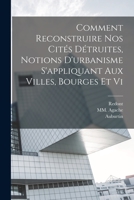 Comment Reconstruire nos Cités Détruites, Notions D'urbanisme S'appliquant aux Villes, Bourges et vi 101678659X Book Cover