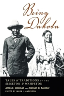 Being Dakota: Tales and Traditions of the Sisseton and Wahpeton 0873515307 Book Cover