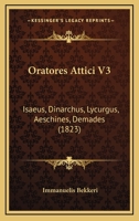 Oratores Attici V3: Isaeus, Dinarchus, Lycurgus, Aeschines, Demades (1823) 1160752052 Book Cover