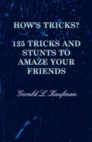 How's Tricks? - 125 Tricks And Stunts To Amaze Your Friends 1443702404 Book Cover