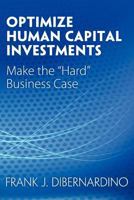 Optimize Human Capital Investments: Make the "Hard" Business Case 1457513803 Book Cover