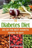 The Diabetes Diet:102 Of The Best Diabetic Foods To Eat! 1500537985 Book Cover