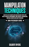 Manipulation Techniques: Learn The Art of Manipulation and Influence People with Neuro-Linguistic Programming, Mind Control, Brainwashing, Emotional Manipulation and Persuasion 1802321756 Book Cover