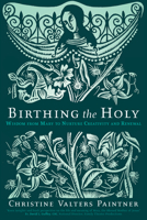 Birthing the Holy: Wisdom from Mary to Nurture Creativity and Renewal 1932057277 Book Cover