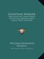 Jonathan Warner: Merchant And Trader King's Councillor, Marine,r Jurist 1428660593 Book Cover