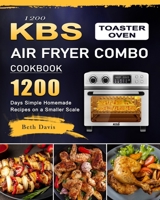 1200 KBS Toaster Oven Air Fryer Combo Cookbook: 1200 Days Simple Homemade Recipes on a Smaller Scale 1803209879 Book Cover