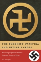 The Buddhist Swastika and Hitler's Cross: Rescuing a Symbol of Peace from the Forces of Hate 1611720451 Book Cover