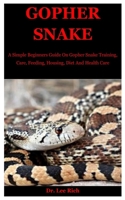 Gopher Snake: A Simple Beginners Guide On Gopher Snake Training, Care, Feeding, Housing, Diet And Health Care B08HW34Q1H Book Cover