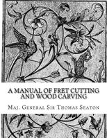 A Manual of Fret Cutting and Wood Carving 1720301808 Book Cover