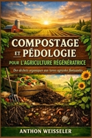 Compostage et pédologie pour l'agriculture régénératrice: Des déchets organiques aux terres agricoles florissantes (French Edition) B0GYVVPN23 Book Cover
