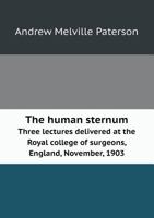 The Human Sternum Three Lectures Delivered at the Royal College of Surgeons, England, November, 1903 117638130X Book Cover