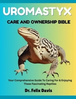 UROMASTYX CARE AND OWNERSHIP BIBLE: Your Comprehensive Guide To Caring For & Enjoying These Fascinating Reptiles B0F7J44BK6 Book Cover