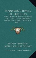 Idylls of the King: The Coming of Arthur, Gareth and Lynette, Guinevere, Lancelot and Elaine, The Ho 1015772153 Book Cover