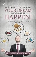 Be Inspired to Act on Your Dream and Make It Happen!: You Will Succeed for Sure 1947202154 Book Cover
