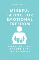 Mindful Eating for Emotional Freedom: Break the Cycle of Emotional Eating Habits B0C41KYC5M Book Cover