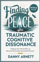 Finding Peace After Traumatic Cognitive Dissonance: Healing Your Mind After an Abusive Personality Disordered Partner B0DVC6WS74 Book Cover