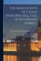 The Manuscripts of J. Eliot Hodgkin, Esq., F.S.A., of Richmond, Surrey .. 1015285333 Book Cover
