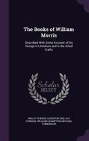 The Books of William Morris: Described With Some Account of his Doings in Literature and in the Allied Crafts 1347298274 Book Cover