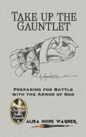 Take up the Gauntlet : Preparing for Battle with the Armor of God 1963190106 Book Cover