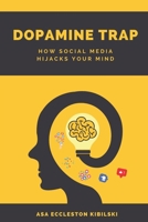 Dopamine Trap: How Social Media Hijacks Your Mind: The Hidden Cost of Social Media on Your Self-Esteem, Focus, and Happiness B0CWPDQB8F Book Cover