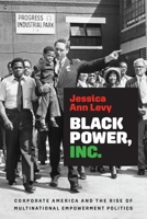 Black Power, Inc.: Corporate America and Empowerment Politics in the United States and South Africa 1512828572 Book Cover
