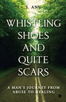 Whistling Shoes and Quite Scars: A Man's Journey from Abuse to Healing B0FLJSXSPM Book Cover