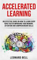 Accelerated Learning: An Effective Guide on How to Learn Every Topic Faster Improving Your Memory, Attention and Comprehension Skills 1719521573 Book Cover