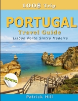 100$ Trip - PORTUGAL Travel Guide: Lisbon, Porto, Sintra and Madeira 1692926217 Book Cover