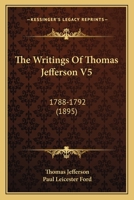 The Writings of Thomas Jefferson, Volume V 1544609469 Book Cover