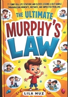 The Ultimate Murphy’s Law Book for Kids: 77 Funny Real-Life Situations and Clever Lessons to Help Kids Handle Embarrassing Moments, Mistakes, and Unexpected Problems B0HH17SFK8 Book Cover